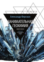 Александр Евгеньевич Ферсман Занимательная геохимия. Химия земли