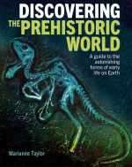 Discovering the prehistoric world. A guide to the astonishing forms of early life on Earth / Знакомство с доисторическим миром. Путеводитель по удивительным формам ранней жизни на Земле