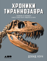 Хроники тираннозавра. Биология и эволюция самого известного хищника в мире