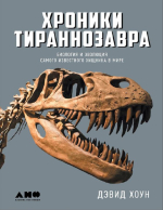 Хроники тиранозавра. Биология и эволюция самого известного хищника в мире