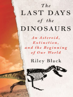 The last days of the dinosaurs. An asteroid, extinction and the beginning of our world / Последние дни динозавров. Астероид, исчезновение и начало нашего мира
