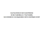 Магматизм и метаморфизм в обстановках субдукции, коллизии и скольжения литосферных плит