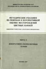 Методические указания по поискам и перспективной оценке месторождений цветных камней (ювелирных, поделочных, декоративно-облицовочных). Выпуск 12. Декоративно-облицовочные камни