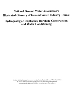 National ground water association’s. Illustrated glossary of ground water industry terms: Hydrogeology, geophysics, borehole construction, and water conditioning / Иллюстрированный глоссарий отраслевых терминов по подземным водам: гидрогеология, геофизика
