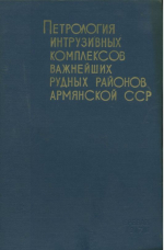 Петрология интрузивных комплексов важнейших рудных районов Армянской ССР