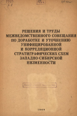 Решения и труды межведомственного совещания по доработке и уточнению унифицированной и корреляционной стратиграфических схем Западно-Сибирской низменности (г.Тюмень, 21-27 марта 1967 г.)