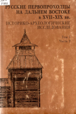 Русские первопроходцы на Дальнем Востоке в XVII-XIX вв. Историко-археологические исследования. Том 5. Часть 2