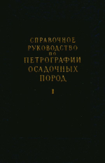 Справочное руководство по петрографии осадочных пород. Том 1. Условия образования, свойства и минералы осадочных пород