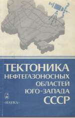 Тектоника нефтегазоносных областей юго-запада СССР (Объяснительная записка к Тектонической карте нефтегазоносных областей юго-запада СССР с использованием материалов космических съемок масштаба 1:500 000)